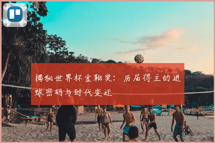 揭秘世界杯金靴奖：历届得主的进球密码与时代变迁