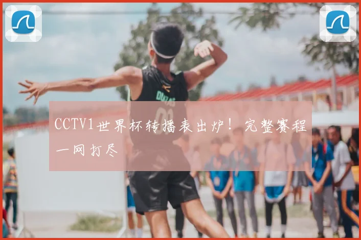 CCTV1世界杯转播表出炉！完整赛程一网打尽